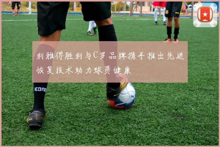 利雅得胜利与C罗品牌携手推出先进恢复技术助力球员健康